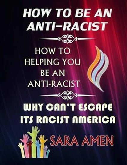 How To Be An Anti-Racist : How To Helping You Be An Anti-Racist: Why Can´t Escape Its Racist America