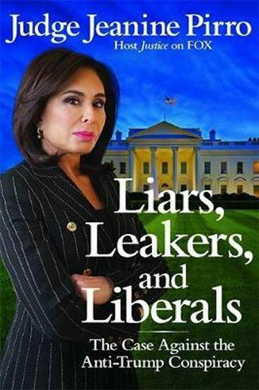 Liars, Leakers, and Liberals : The Case Against the Anti-Trump Conspiracy
