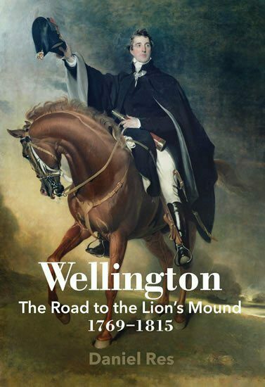 Wellington: The Road to the Lion´s Mound 1769-1815