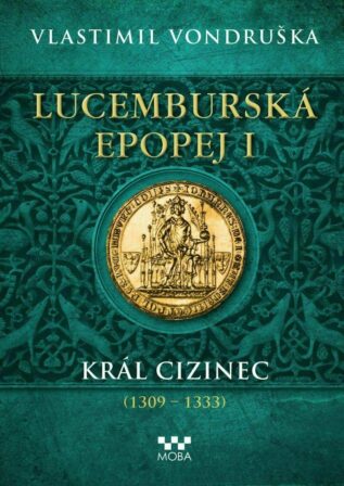 Lucemburská epopej - Král cizinec (1309 - 1333)