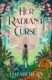 Her Radiant Curse: An enchanting fantasy, set in the same world as New York Times bestselling Six Cr