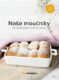 Naše moučníky - 150 nejoblíbenějších rodinných receptů