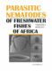 Parasitic nematodes of freshwater fishes of Africa