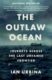 The Outlaw Ocean : Journeys Across the Last Untamed Frontier