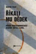 Říkali mu Dědek - Příběh protikomunistické skupiny Bayer a spol.