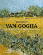 Po stopách Van Gogha - Zachycení malířova života v obrazech a fotografiích