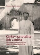 Církev za totality - lidé a místa - Sborník k jubileu opata Heřmana Josefa Tyla