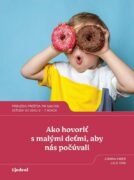 Ako hovoriť s malými deťmi, aby nás počúvali - Príručka prežitia pri malých deťochvo veku 2 - 7 roko