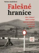 Falešné hranice - Akce "Kámen". Oběti a strůjci nejutajovanějších zločinů StB 1948-1951