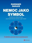 Nemoc jako symbol - Příručka pro výklad příznaků psychosomatických chorob a jejich řešení