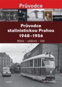 Průvodce stalinistickou Prahou 1948 - 1956 - Místa - události - lidé
