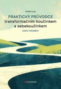 Praktický průvodce transformačním koučinkem a sebekoučinkem - Cesta proměny