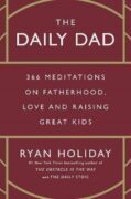 The Daily Dad: 366 Meditations on Fatherhood, Love and Raising Great Kids