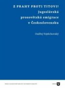 Z Prahy proti Titovi! - Jugoslávská prosovětská emigrace v Československu