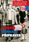K práci a obraně připraven - Pivo, párek, fotbálek aneb Absurdní život socialistického muže