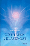 Od utrpení k blaženosti - Jak si ztěžujeme život a jak si ho můžeme usnadnit. O blaženosti procitnut