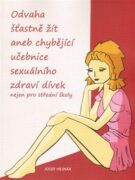 Odvaha šťastně žít - aneb chybějící učebnice sexuálního zdraví dívek nejen pro střední školy