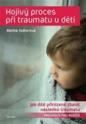Hojivý proces při traumatu u dětí - Jak dítě přirozeně zbavit následků traumatu. Průvodce pro rodiče