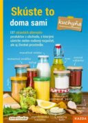 Skúste to doma sami - kuchyňa - 137 zdravších alternatív produktov z obchodu, s ktorými ušetríte nie