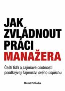 Jak zvládnout práci manažera - Čeští lídři a zajímavé osobnosti poodkrývají tajemství svého úspěchu