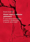Konec mýtu o věčném přátelství - K charakteristice ruské politiky v Bulharsku v letech 1876-1887