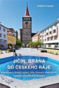 Jičín, brána do Českého ráje - Vyprávění o historii města, jeho domech, pomnících, sochách a pamětní