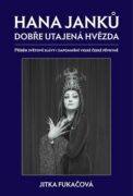 Hana Janků - dobře utajená hvězda - Příběh světové slávy i zapomnění velké české pěvkyně