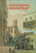 Krásný, báječný a nešťastný Egypt - Čeští cestovatelé konce 19. a první poloviny 20. století