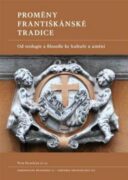 Proměny františkánské tradice - Od teologie a filosofie ke kultuře a umění
