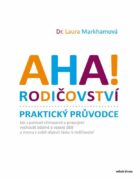AHA! Rodičovství - Praktický průvodce - Jak s pomocí všímavosti a propojení vychovat odolné a vesel