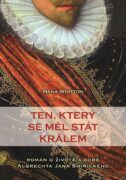 Ten, který se měl stát králem - Román o životě a době Albrechta Jana Smiřického